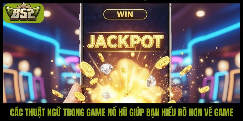 Các thuật ngữ trong game nổ hũ giúp bạn hiểu rõ hơn về game