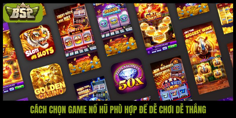 Cách chọn game nổ hũ phù hợp để dễ chơi dễ thắng