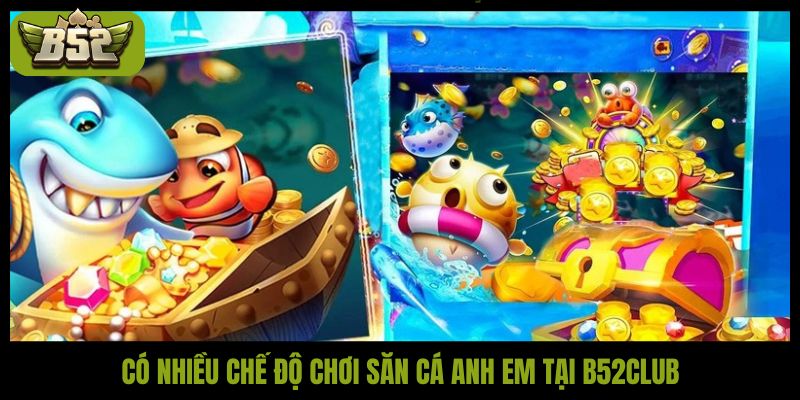 Có nhiều chế độ chơi săn cá anh em tại B52Club
